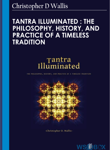 Tantra Illuminated : The Philosophy, History, And Practice Of A Timeless Tradition – Christopher D Wallis