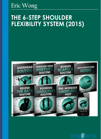 The 6-Step Shoulder Flexibility System (2015) – Eric Wong