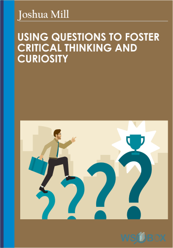 42$. Using Questions to Foster Critical Thinking and Curiosity - Joshua Mill