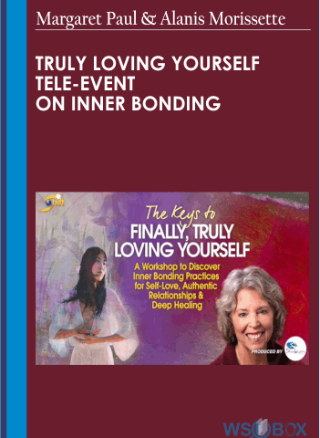 Truly Loving Yourself Tele-Event On Inner Bonding – Dr Margaret Paul And Alanis Morissette