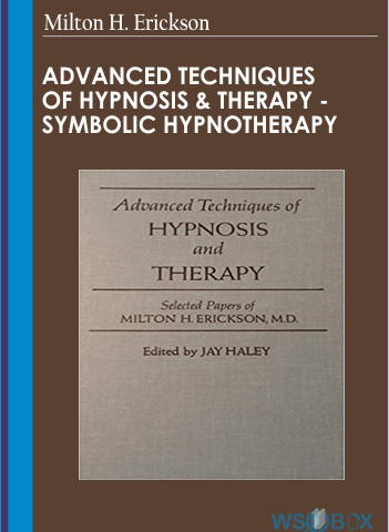 Advanced Techniques Of Hypnosis & Therapy – Symbolic Hypnotherapy – Milton H. Erickson