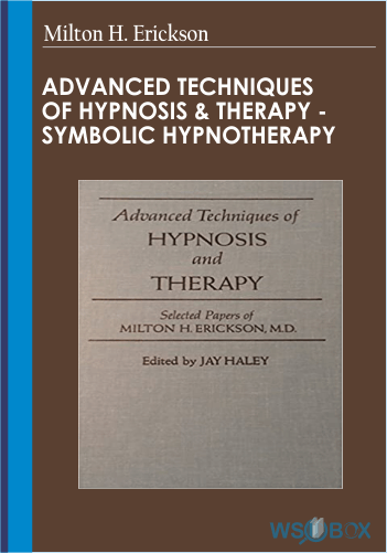 Advanced Techniques of Hypnosis & Therapy – Symbolic Hypnotherapy – Milton H. Erickson