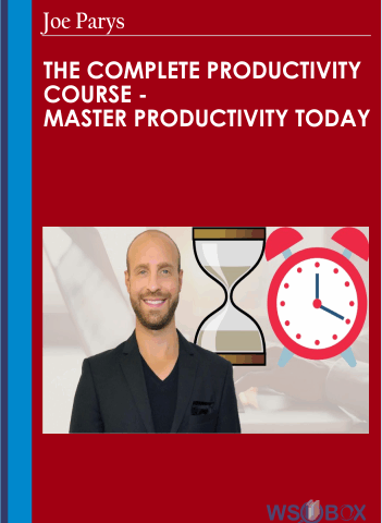 The Complete Productivity Course – Master Productivity Today – Joe Parys