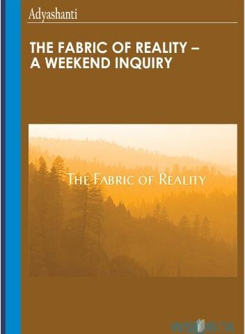 The Fabric Of Reality – A Weekend Inquiry – Adyashanti