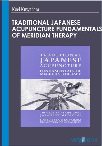 Traditional Japanese Acupuncture Fundamentals of Meridian Therapy – Koei Kuwahara
