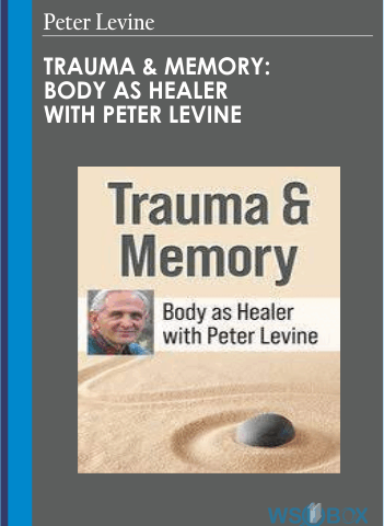 Trauma & Memory: Body As Healer – Peter Levine