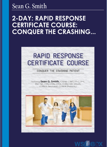 2-Day: Rapid Response Certificatea Course: Conquer The Crashing Patient – Sean G. Smith