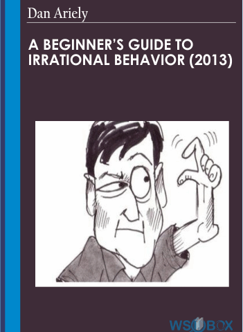 A Beginner’s Guide To Irrational Behavior (2013) – Dan Ariely