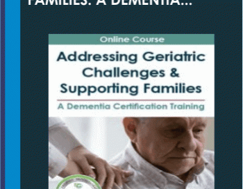 Addressing Geriatric Challenges & Supporating Families: A Dementia Certification Training – Edward G. Shaw