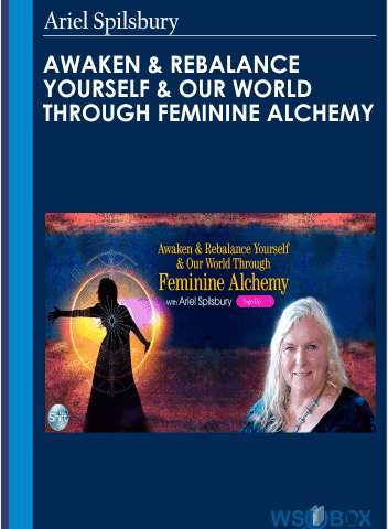Awaken & Rebalance Yourself & Our World Through Feminine Alchemy – Ariel Spilsbury