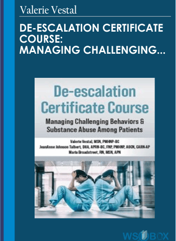 De-escalation Certificate Course: Managing Challenging Behaviors & Substance Abuse Among Patients – Valerie Vestal