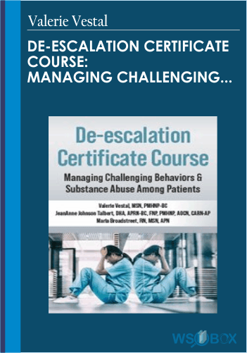 De-escalation Certificate Course Managing Challenging Behaviors Substance Abuse Among Patients – Valerie Vestal