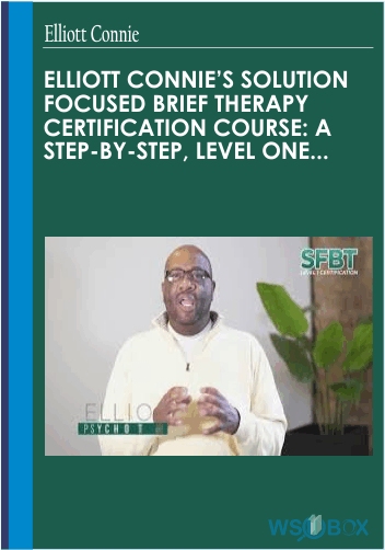 Elliott Connie’s Solution Focused Brief Therapy Certification Course: A Step-by-step, Level One Training – Elliott Connie