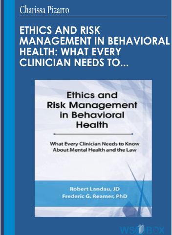 Ethics And Risk Management In Behavioral Health: What Every Clinician Needs To Know About Mental Health And The Law