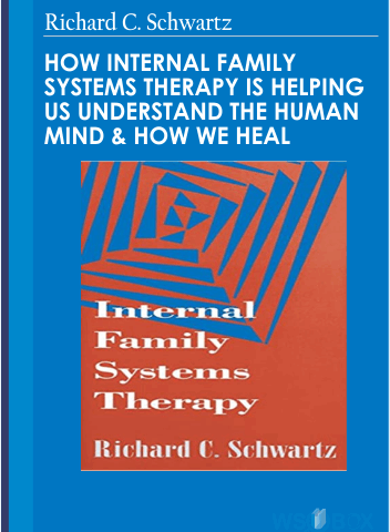 How Internal Family Systems Therapy Is Helping Us Understand The Human Mind & How We Heal – Richard C. Schwartz