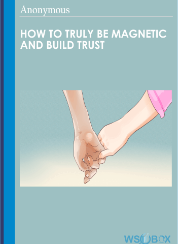 How To Truly Be Magnetic And Build Trust