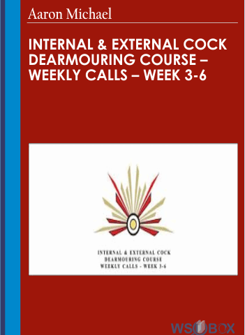 Internal & External Cock Dearmouring Course – Weekly Calls – Week 3-6 By Aaron Michael