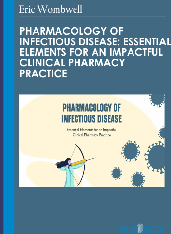 Pharmacology Of Infectious Disease: Essential Elements For An Impactful Clinical Pharmacy Practice – Eric Wombwell