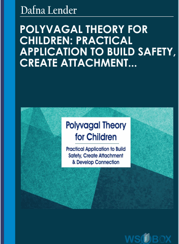Polyvagal Theory For Children: Practical Application To Build Safety, Create Attachment & Develop Connection – Dafna Lender