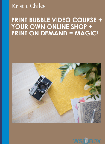 Print Bubble Video Course + Your Own Online Shop + Print On Demand = Magic! – Kristie Chiles