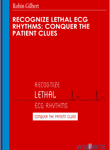 Recognize Lethal ECG Rhythms: Conquer The Patient Clues – Robin Gilbert