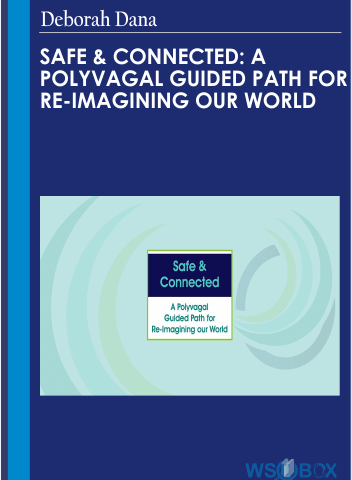 Safe & Connected: A Polyvagal Guided Path For Re-Imagining Our World – Deborah Dana