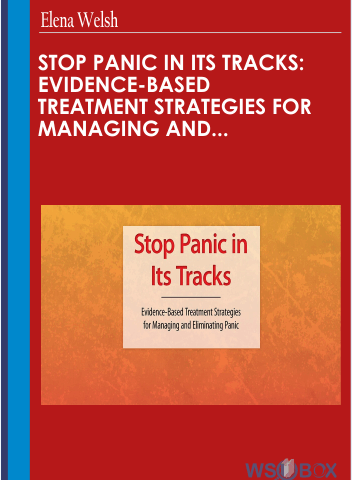 Stop Panic In Its Tracks: Evidence-Based Treatment Strategies For Managing And Eliminating Panic Attacks – Elena Welsh