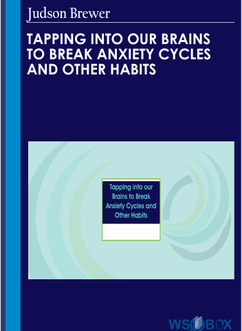 Tapping Into Our Brains To Break Anxiety Cycles And Other Habits – Judson Brewer