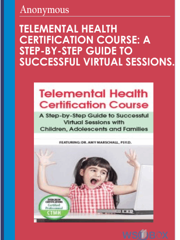 Telemental Health Certification Course: A Step-by-Step Guide To Successful Virtual Sessions With Children, Adolescents And Families