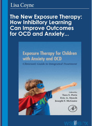 The New Exposure Therapy: How Inhibitory Learning Can Improve Outcomes For OCD And Anxiety Disorders – Lisa Coyne