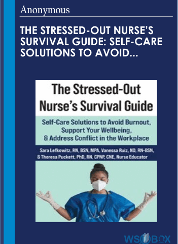 The Stressed-Out Nurse’s Survival Guide: Self-Care Solutions To Avoid Burnout, Support Your Wellbeing, & Address Conflict In The Workplace