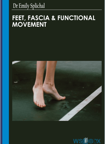 Feet, Fascia & Functional Movement -Dr Emily Splichal