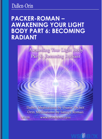 Packer-Roman – Awakening Your Light Body Part 6: Becoming Radiant – DaBen-Orin