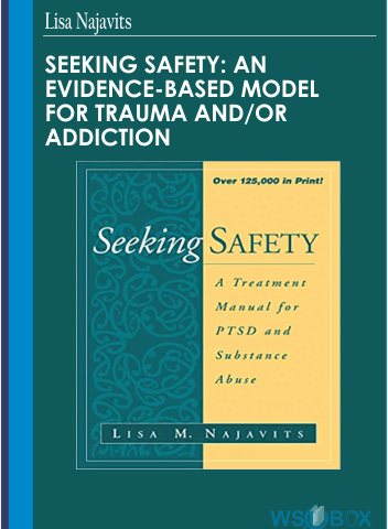 Seeking Safety: An Evidence-Based Model For Trauma And/or Addiction – Lisa Najavits