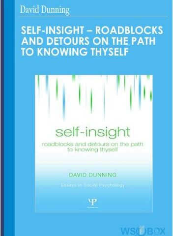 Self-Insight – Roadblocks And Detours On The Path To Knowing Thyself – David Dunning