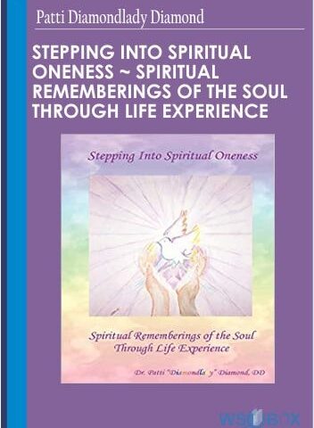 Stepping Into Spiritual Oneness ~ Spiritual Rememberings Of The Soul Through Life Experience – Patti Diamondlady Diamond