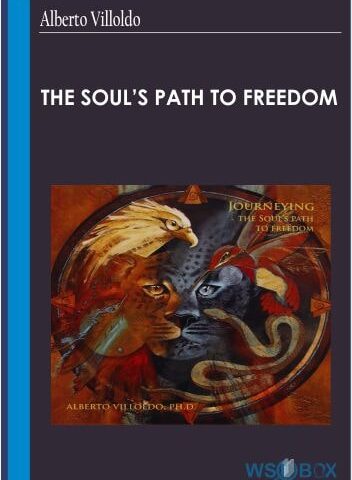 The Soul’s Path To Freedom – Alberto Villoldo