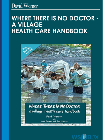 Where There Is No Doctor – A Village Health Care Handbook – David Werner
