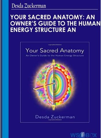 Your Sacred Anatomy: An Owner’s Guide To The Human Energy Structure – Desda Zuckerman