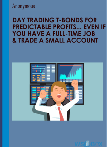 Day Trading ​T-Bonds For Predictable Profits… ​Even If You Have A ​Full-​Time ​Job ​& ​Trade A ​Small ​Account