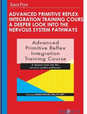 Advanced Primitive Reflex Integration Training Course: A Deeper Look Into The Nervous System Pathways – Karen Pryor