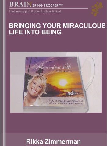 Bringing Your Miraculous Life Into Being – Rikka Zimmerman