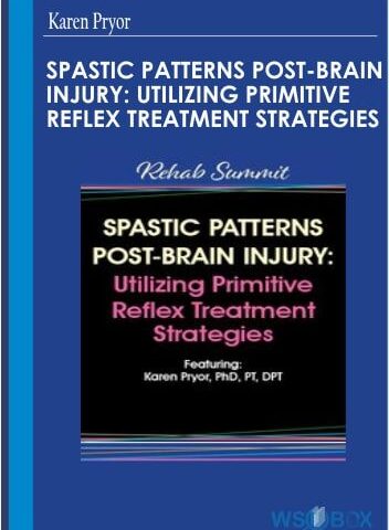 Spastic Patterns Post-Brain Injury: Utilizing Primitive Reflex Treatment Strategies – Karen Pryor