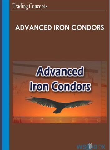 Advanced Iron Condors – Trading Concepts
