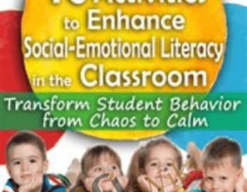 10 Activities to Enhance Social-Emotional Literacy in the Classroom: Transform Student Behavior from Chaos to Calm – Lynne Kenney