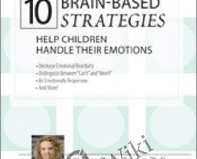 10 Brain-Based Strategies to Help Children Handle Their Emotions: Bridging the Gap between What Experts Know and What Happens at Home & School – Tina Payne Bryson
