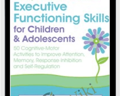 2-Day Advanced Course: Executive Functioning Skills For Children & Adolescents: 50 Cognitive-Motor Activities To Improve Attention, Memory, Response Inhibition And Self-Regulation – Lynne Kenney