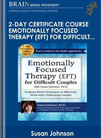 2-Day Certificate Course Emotionally Focused Therapy (EFT) For Difficult Couples: Evidence-Based Techniques To Effectively Work With Challenging Couples – Susan Johnson