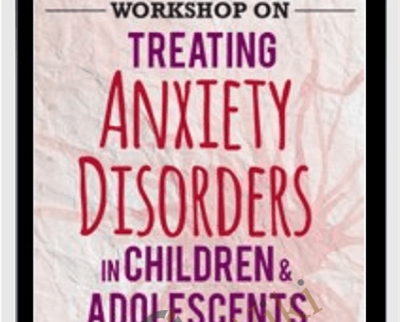2 Day Certification Training Treating Anxiety Disorders in Children Adolescents Paul - eBokly - Library of new courses!