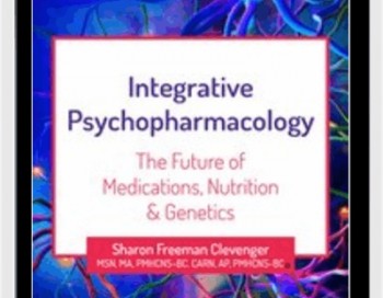 2-Day Integrative Psychopharmacology: The Future of Medications, Nutrition and Genetics – Sharon Freeman Clevenger